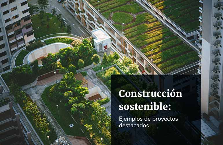 Construcción sostenible: ejemplos de proyectos destacados