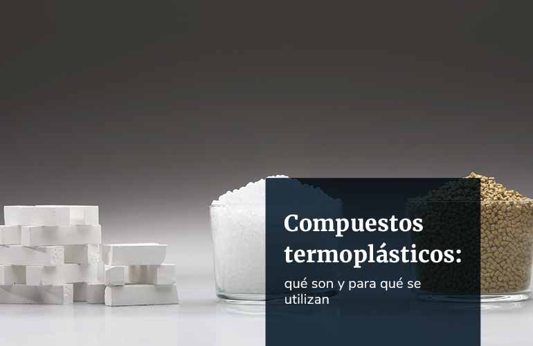 Compuestos termoplásticos: qué son y para qué se utilizan