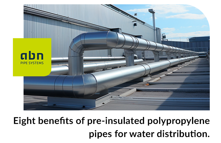 Eight benefits of pre-insulated polypropylene pipes for water distribution.