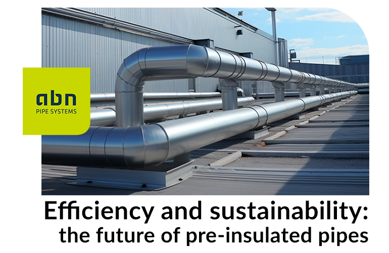 Efficiency and sustainability, the future of pre-insulated pipes