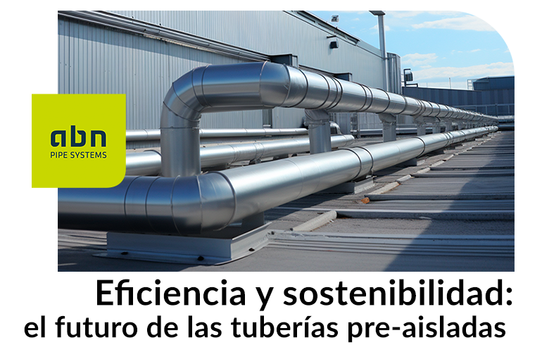 Eficiencia y sostenibilidad, el futuro de las tuberías pre-aisladas 